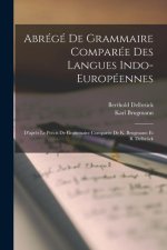 Abrégé De Grammaire Comparée Des Langues Indo-Européennes: D'apr?s Le Précis De Grammaire Comparée De K. Brugmann Et B. Delbrück