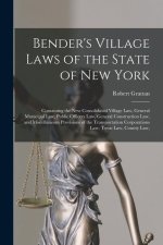 Bender's Village Laws of the State of New York: Containing the new Consolidated Village law, General Municipal law, Public Officers law, General Const