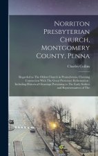 Norriton Presbyterian Church, Montgomery County, Penna: Regarded as The Oldest Church in Pennsylvania, Claiming Connection With The Great Protestant R