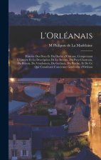 L'Orléanais; histoire des ducs et du duché d'Orleans, comprenant l'histoire et la description de la beauce, du pays chartrain, du biésois, du vendomoi