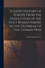 A Short History of Europe From the Dissolution of the Holy Roman Empire to the Outbreak of the German War