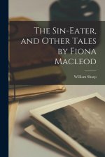 The Sin-eater, and Other Tales by Fiona Macleod