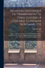 Rélation historique du tremblement de terre survenu ? Lisbonne le premier novembre 1755: Avec un détail contenant la perte en hommes, eglises, convens