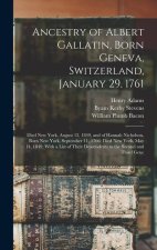 Ancestry of Albert Gallatin, Born Geneva, Switzerland, January 29, 1761; Died New York, August 12, 1849, and of Hannah Nicholson, Born New York, Septe