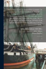 Mémoires sur la derni?re guerre de l'Amérique Septentrionale: entre la France et l'Angleterre; suivis d'observations, dont plusieurs sont relatives au
