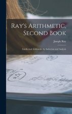 Ray's Arithmetic, Second Book: Intellectual Arithmetic, by Induction and Analysis