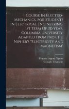 Course In Electro-mechanics, For Students In Electrical Engineering, 1st Term Of 3d Year, Columbia University, Adapted From Prof. F.e. Nipher's electr