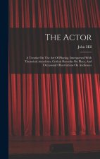 The Actor: A Treatise On The Art Of Playing, Interspersed With Theatrical Anecdotes, Critical Remarks On Plays, And Occasional Ob
