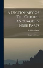 A Dictionary Of The Chinese Language, In Three Parts: English And Chinese