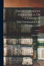 Encyclopaedia Heraldica Or Complete Dictionary Of Heraldry; Volume 1