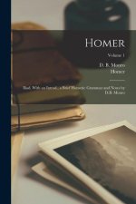 Homer: Iliad. With an Introd., a Brief Homeric Grammar and Notes by D.B. Monro; Volume 1