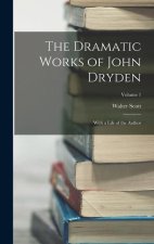The Dramatic Works of John Dryden: With a Life of the Author; Volume 1