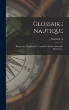 Glossaire Nautique: Répertoire Polyglotte De Termes De Marine Anciens Et Modernes...