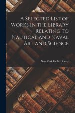 A Selected List of Works in the Library Relating to Nautical and Naval Art and Science