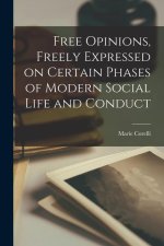 Free Opinions, Freely Expressed on Certain Phases of Modern Social Life and Conduct