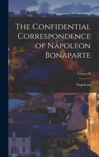 The Confidential Correspondence of Napoleon Bonaparte; Volume II