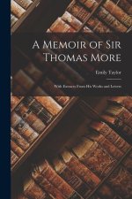 A Memoir of Sir Thomas More: With Extracts From His Works and Letters