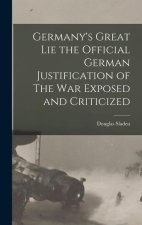 Germany's Great Lie the Official German Justification of The War Exposed and Criticized