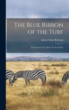 The Blue Ribbon of the Turf: A Chronicle of the Race for the Derby