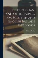 Peter Buchan, and Other Papers on Scottish and English Ballads and Songs