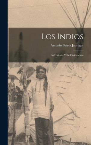 Los Indios: Su Historia Y Su Civilizacion
