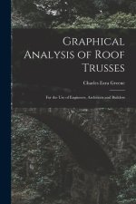 Graphical Analysis of Roof Trusses: For the Use of Engineers, Architects and Builders