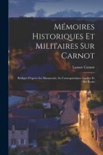 Mémoires Historiques Et Militaires Sur Carnot: Rédigés D'apr?s Ses Manuscrits, Sa Correspondance Inédite Et Ses Écrits