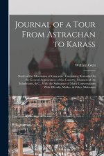 Journal of a Tour From Astrachan to Karass: North of the Mountains of Caucasus: Containing Remarks On the General Appearances of the Country, Manners