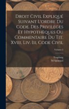 Droit Civil Expliqué Suivant L'ordre Du Code. Des Priviléges Et Hypoth?ques Ou Commentaire Du Tit. Xviii, Liv. Iii, Code Civil; Volume 2