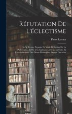 Réfutation De L'éclectisme: O? Se Trouve Exposée La Vraie Définition De La Philosophie, Et O? L'on Explique Le Sens, La Suite, Et L'enchainement D