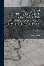 Historia De La Compa?ia De Jesus En La Provincia Del Paraguay, Escrita Por El Padre Pedro Lozano; Volume 1