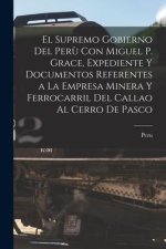 El Supremo Gobierno Del Per? Con Miguel P. Grace, Expediente Y Documentos Referentes a La Empresa Minera Y Ferrocarril Del Callao Al Cerro De Pasco