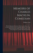 Memoirs of Charles Macklin, Comedian: With the Dramatic Characters, Manners, Anecdotes, &c. of the Age in Which He Lived: Forming an History of the St