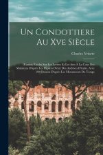 Un Condottiere Au Xve Si?cle: Rimini; Études Sur Les Lettres Et Les Arts ? La Cour Des Malatesta D'apr?s Les Papiers D'état Des Archives D'italie. A