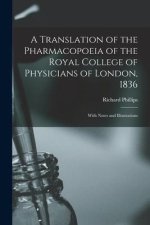 A Translation of the Pharmacopoeia of the Royal College of Physicians of London, 1836: With Notes and Illustrations