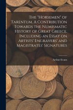 The horsemen of Tarentum. A Contribution Towards the Numismatic History of Great Greece. Including an Essay on Artists' Engravers' and Magistrates' Si