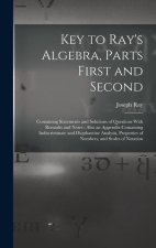Key to Ray's Algebra, Parts First and Second: Containing Statements and Solutions of Questions With Remarks and Notes; Also an Appendix Containing Ind