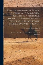 Early Adventures in Persia, Susiana, and Babylonia: Including a Residence Among the Bakhtiyari and Other Wild Tribes Before the Discovery of Nineveh: