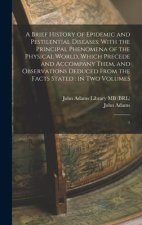 A Brief History of Epidemic and Pestilential Diseases: With the Principal Phenomena of the Physical World, Which Precede and Accompany Them, and Obser