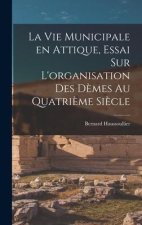 La vie municipale en Attique, essai sur L'organisation des d?mes au quatri?me si?cle