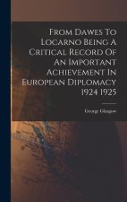 From Dawes To Locarno Being A Critical Record Of An Important Achievement In European Diplomacy 1924 1925
