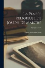 La Pensée Religieuse De Joseph De Maistre: D'apr?s Des Documents Inédits