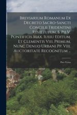 Breviarium Romanum Ex Decreto Sacro-sancti Concilii Tridentini Restitutum, S. Pii V. Pontificis Max. Iussu Editum, Et Clementis Viii. Primum, Nunc Den