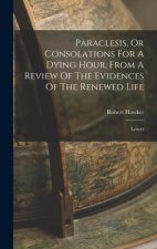 Paraclesis, Or Consolations For A Dying Hour, From A Review Of The Evidences Of The Renewed Life: Letters