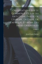 Observations Sur Le Commerce Et Sur Les Arts D'une Partie De L'europe, De L'asie, De L'afrique, Et M?me Des Indes Orientales; Volume 2