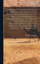 Voyage De L'arabie Heureuse Par L'océan Oriental & Le Détroit De La Mer Rouge, Fait Par Les François Pour La Premiere Fois Dans Les Années 1708, 1709