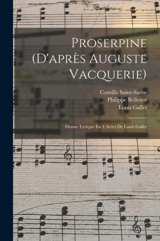 Proserpine (d'apr?s Auguste Vacquerie): Drame Lyrique En 4 Actes De Louis Gallet