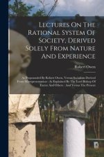 Lectures On The Rational System Of Society, Derived Solely From Nature And Experience: As Propounded By Robert Owen, Versus Socialism Derived From Mis