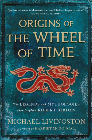 Origins of the Wheel of Time: The Legends and Mythologies That Inspired Robert Jordan