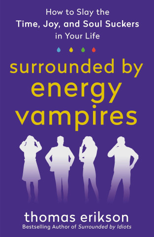 Surrounded by Vampires: Dealing with Time Suckers, Energy Suckers, and Soul Suckers